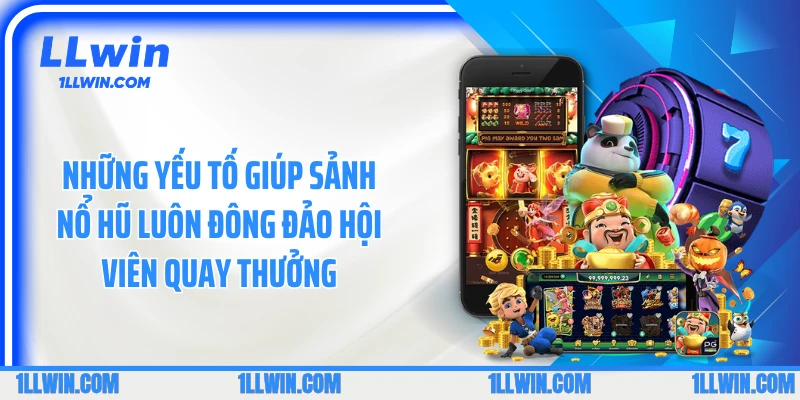 Những yếu tố giúp sảnh Nổ hũ luôn đông đảo hội viên quay thưởng